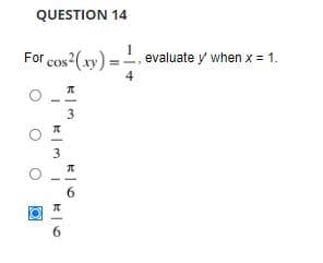 QUESTION 14
For cos (xy)
evaluate y when x = 1.
4
3
6.
