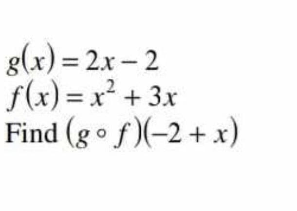 g(x)=2x-2
f(x)= x² + 3x
Find (gof)(-2+ x)