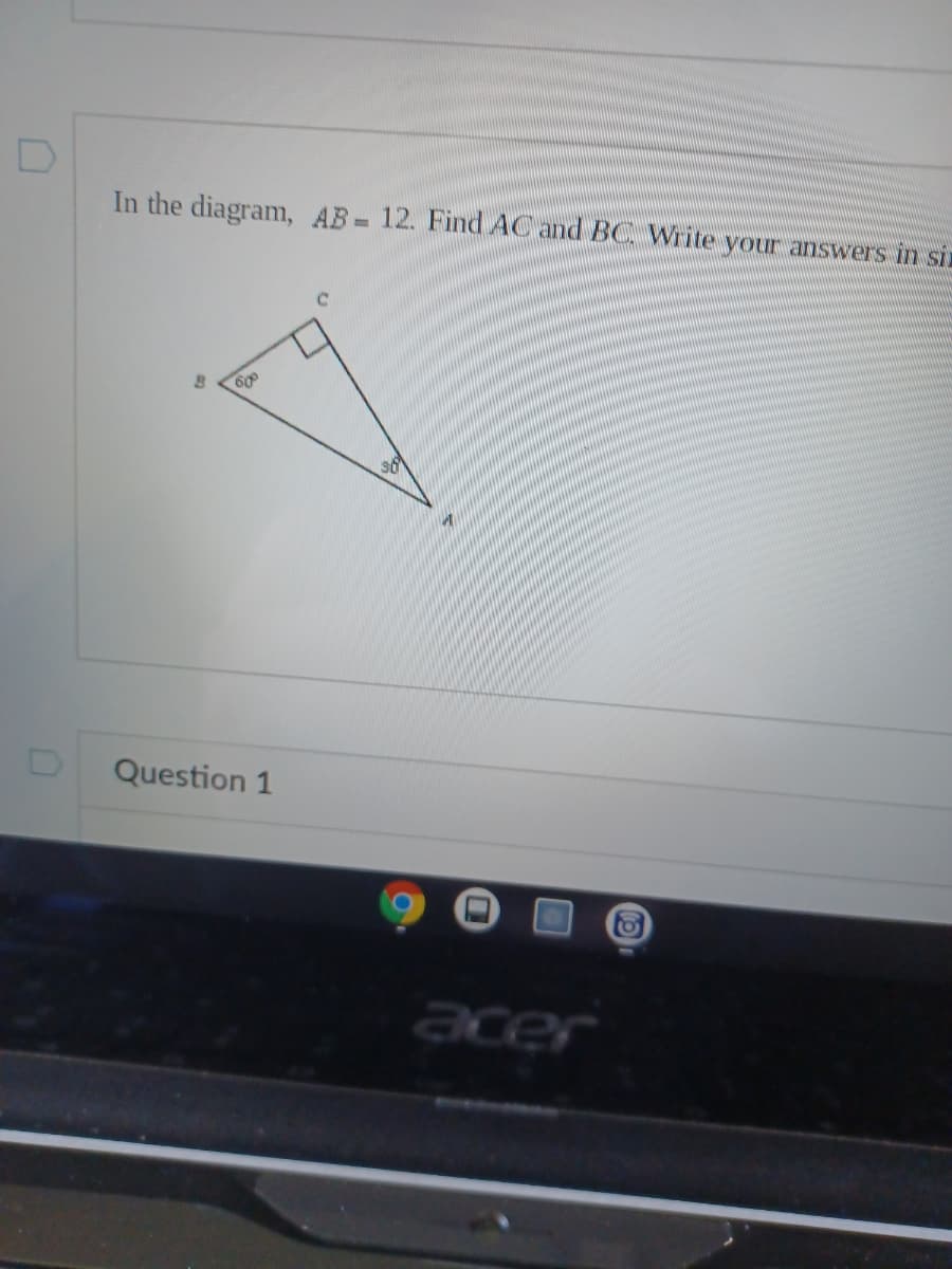 In the diagram, AB 12. Find AC and BC Write your answers in si
Question 1
acer
