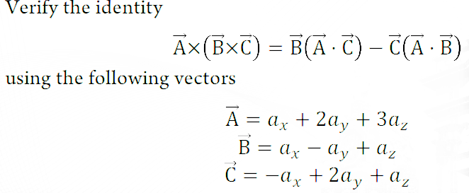 Verify the identity
Ax(BxC) = B(A C) – C(A · B)
using the following vectors
A = ax + 2ay + 3az
B = ax - ay + Az
C = -ax+ 2ay + az
с