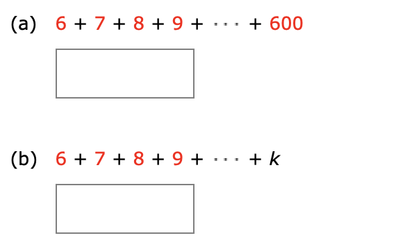 (a) 6 + 7 + 8 + 9 + ... + 600
(b) 6 + 7 + 8 + 9 +
+ k