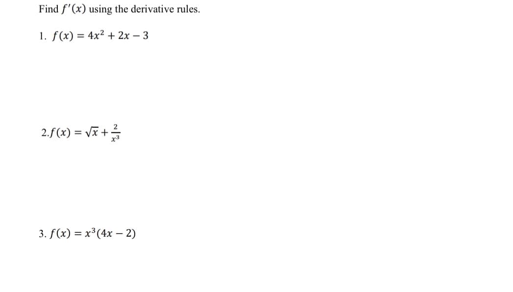 Find f'(x) using the derivative rules.
1. f(x) = 4x² + 2x - 3
2.f(x)=√x + ²/3
3. f(x) = x³ (4x - 2)