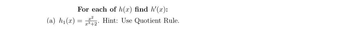 For each of h(x) find h'(x):
(a) h1(x) = . Hint: Use Quotient Rule.
3+2
