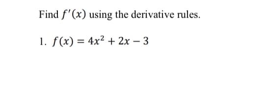 Find f'(x) using the derivative rules.
1. f(x) = 4x² + 2x - 3