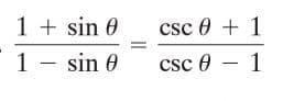 1 + sin 0
csc 0 + 1
1 - sin 0
csc 0 – 1
