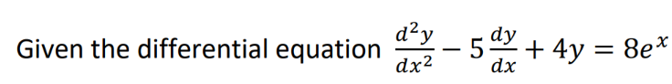 d²y
dx²
Given the differential equation -5 dy
dx
+ 4y = 8ex