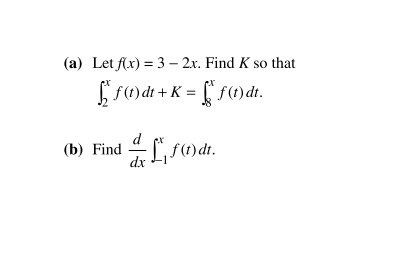 (a) Let f(x) = 3 – 2x. Find K so that
f f(t) dt + K = f(t) dt.
d
(b) Find
dx
