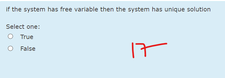 if the system has free variable then the system has unique solution
Select one:
True
False
