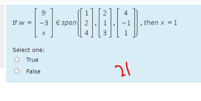 ..........
w... ....
......
......*......*............
9
1
4
If w = -3 E span
{ 2
, then x = 1
4
3
1
Select one:
True
21
False
