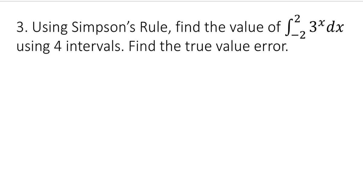 -2
3. Using Simpson's Rule, find the value of £2, 3x dx
using 4 intervals. Find the true value error.