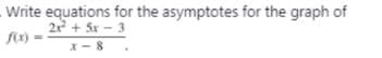 Write equations for the asymptotes for the graph of
2 + Sr - 3
f(x) =
