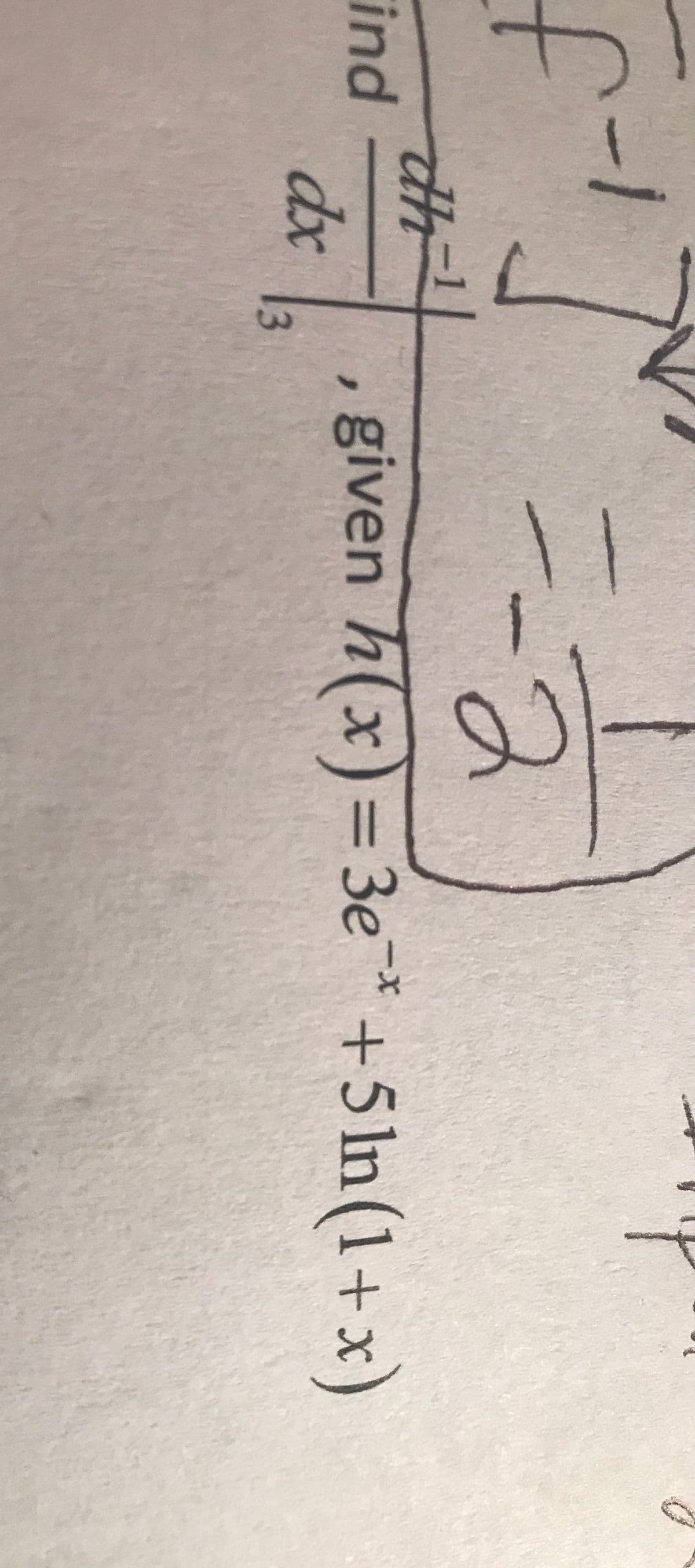 /-
2.
dh
ind
given h(x)= 3e +5 ln (1+x)
Зе
+5ln
%3D
dx
13
