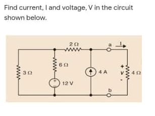 Find current, I and voltage, V in the circuit
shown below.
20
30
4 A
12 V
