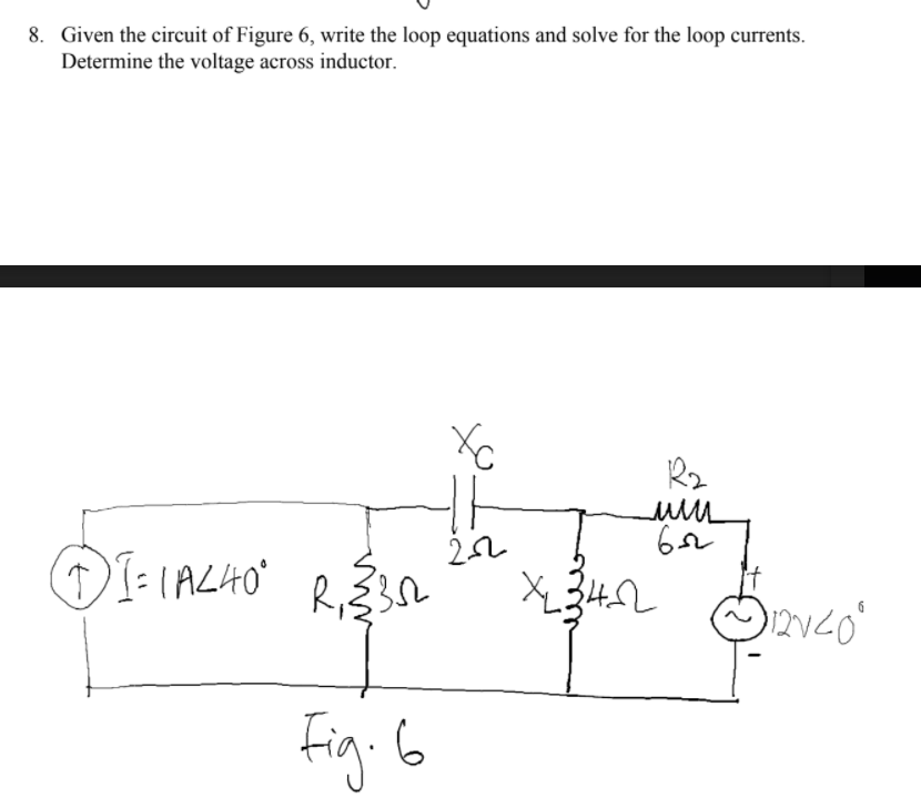 8. Given the circuit of Figure 6, write the loop equations and solve for the loop currents.
Determine the voltage across inductor.
Rz
22
tig: 6
