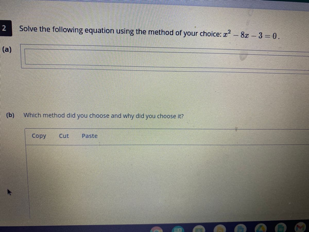 2.
Solve the following equation using the method of your choice: -8x - 3 = 0.
(a)
****
(b)
Which method did you choose and why did you choose it?
Copy
Cut
Paste
