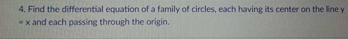 4. Find the differential equation of a family of circles, each having its center on the line y
Ex and each passing through the origin.
