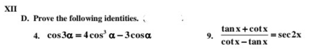 XII
D. Prove the following identities.
4. cos3a = 4 cos' a-3cosa
tan x+cotx
9.
cotx-tanx
= sec 2x
