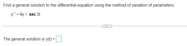 Find a general solution to the differential equation using the method of variation of parameters.
y" +9y= sec 3t
The general solution is y(t) =