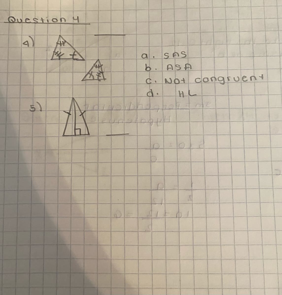 Question 4
a. SAS
b.ASA
C. Not congruent
d.
5)
