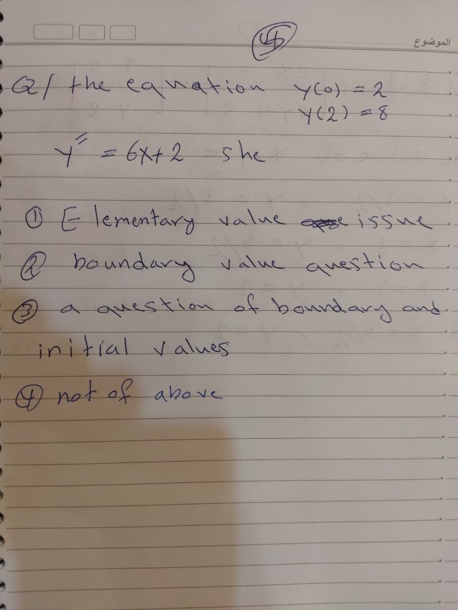 الموضوع
al the eanation yto)=2
Y(2)=8
=6x+2
she-
O E lementary value
ot issue
® boundary
value auestion
a question of boundary and.
initial values
O not of above
