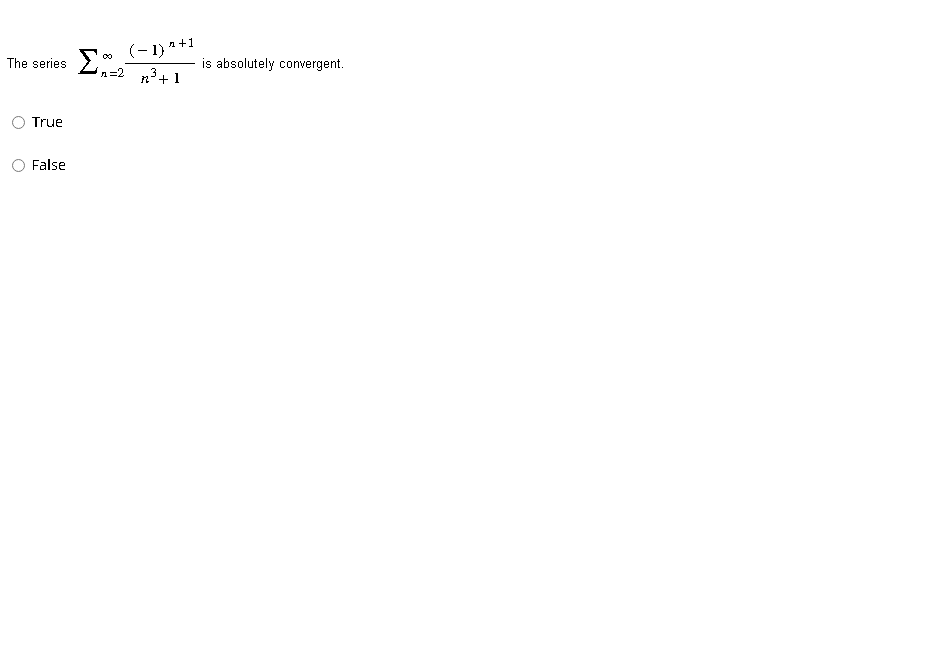 The series
True
False
Σ
n=2
n+1
(-1)'
n'+1
is absolutely convergent.