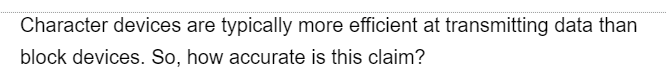 Character devices are typically more efficient at transmitting data than
block devices. So, how accurate is this claim?