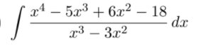 xª – 5x³ + 6x² – 18
dx
x3 – 3x2
