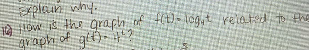 Explain why.
1O HOw IŚ the graph of flt) = logyt related to the
graph of glt)- 4?
