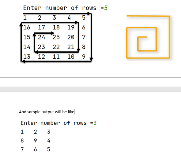 Enter number of rows =5
1 2
3
4. 5
16
17
18
19
6
15
24
25
20
7
14
23
22
21
8
13
12
11
10 9
And sample output will be like
Enter number of rows =3
2
3
8
9
4
7
6
