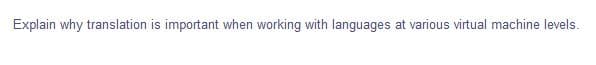 Explain why translation is important when working with languages at various virtual machine levels.
