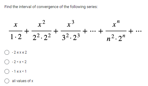 Find the interval of convergence of the following series:
X
+
1.2
-2≤x≤2
-2<x<2
O-1<x<1
x²
2².22
all values of x
+
x 3
32.23
x"
n².2"
+ +
+
: