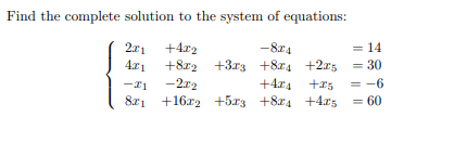 Find the complete solution to the system of equations:
211
+4r2
+8r2 +3r3 +8r4 +2x5 = 30
-2r2
= 14
+4r4
821 +16r2 +5r3 +8z4 +4x5 = 60
+r5
= -6
