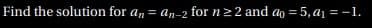 Find the solution for an = an-2 for n22 and ao = 5, a1 = -1.
