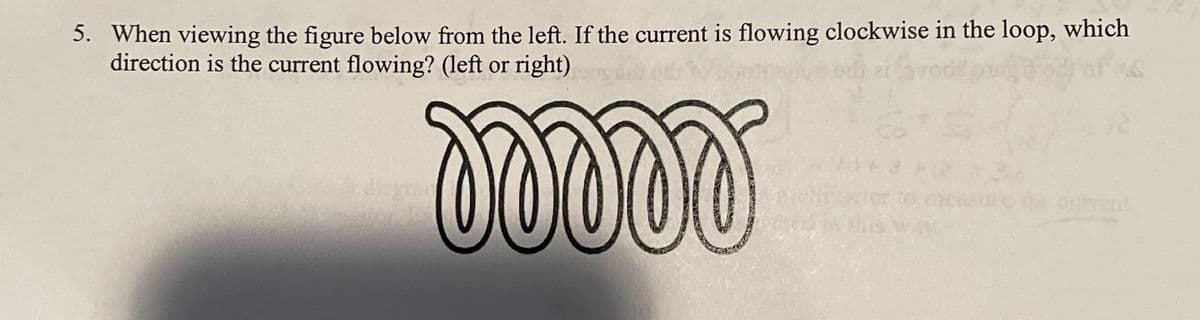 5. When viewing the figure below from the left. If the current is flowing clockwise in the loop, which
direction is the current flowing? (left or right)
බඩඩබඩ
ure the onment