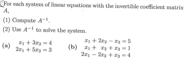 (1) Compute A-1.
(2) Use A-1 to solve the s
x1 + 3x2 = 4
(a)
2x1 + 5x2 = 3
