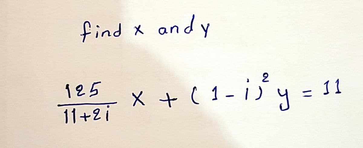 find x andy
2
x + ( 1- i3 y = 11
125
11+2i
