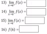 13) lim f(x) =
X-6+
14) lim f(x) =
15) lim f(x)=
16) f(6):