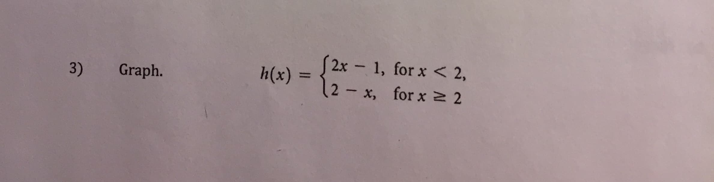 S2x - 1, for x < 2,
12-x, for x 2
h(x) =
Graph.
3)
%3D
