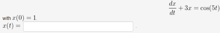 dx
+ 3.x = cos(5t)
dt
with x(0) = 1.
x(t) =

