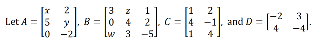 2
[3
B = | 0
1
[1
21
-2
3
Let A
4
C = 14
-1, and D =
||
y
-2.
Lw
3
-5]
4
