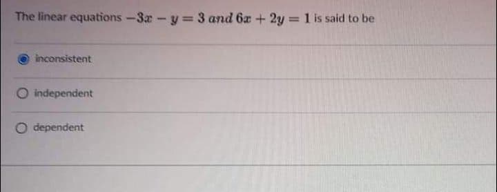 The linear equations -3r - y 3 and 6a + 2y = 1 is said to be
%3D
inconsistent
O independent
dependent
