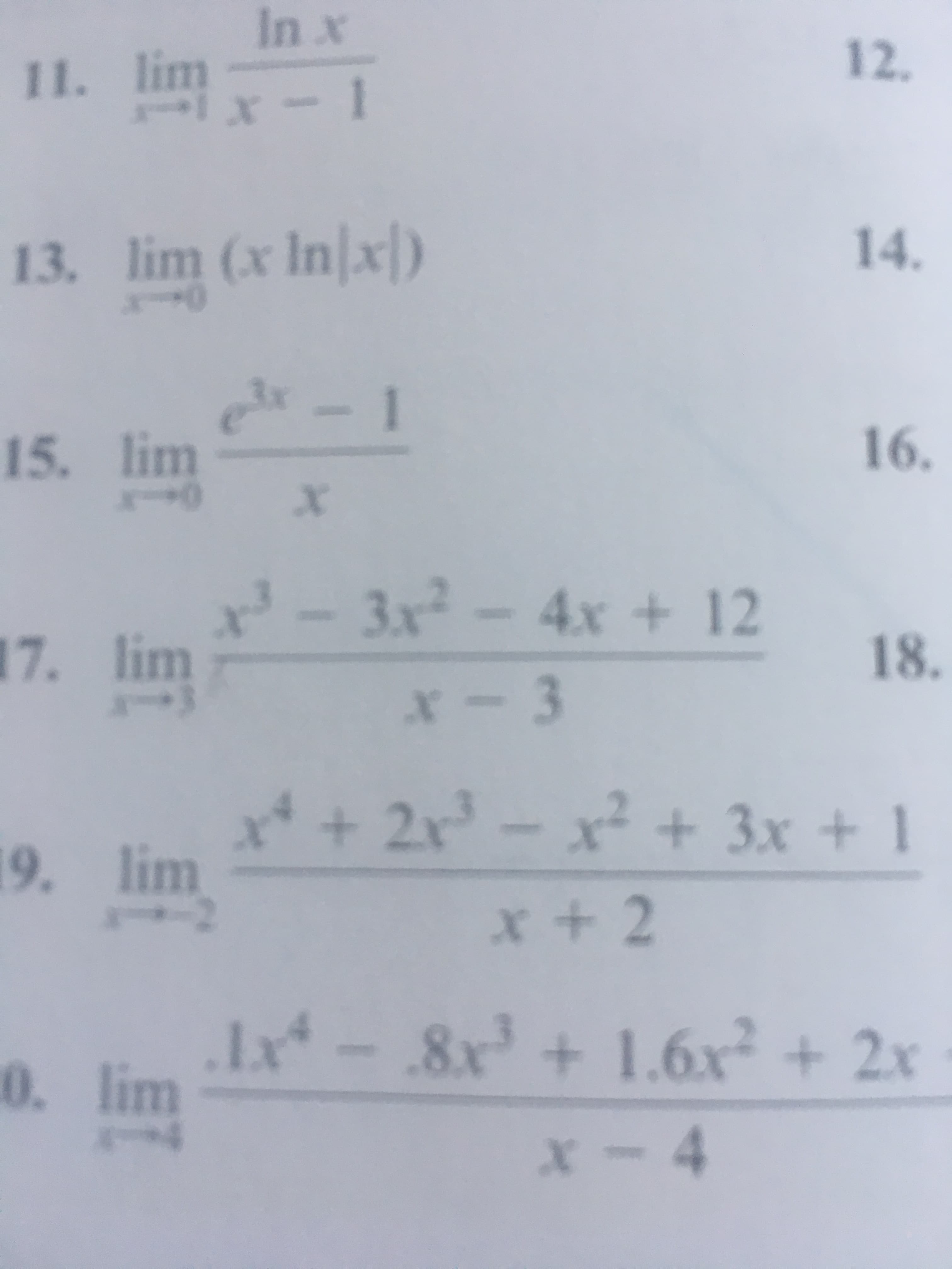 In x
12.
1.3. lim ex In l
14.
r
15. lim
16.
17,
lim x'ー3x2-4x + 12
18.
9. lim
x + 2
0. liml-8+1.6x+2
