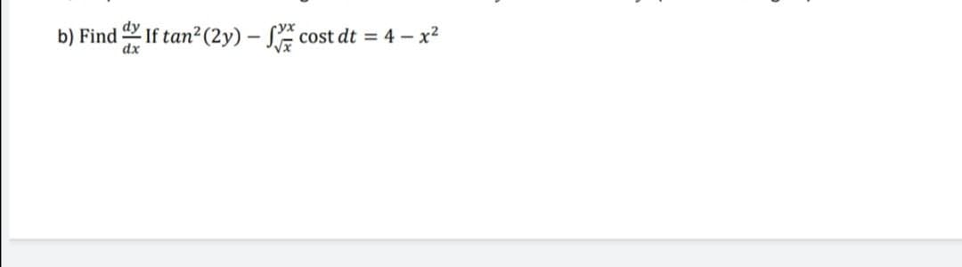 b) Find If tan2²(2y) – S cost dt = 4 – x2
dx
