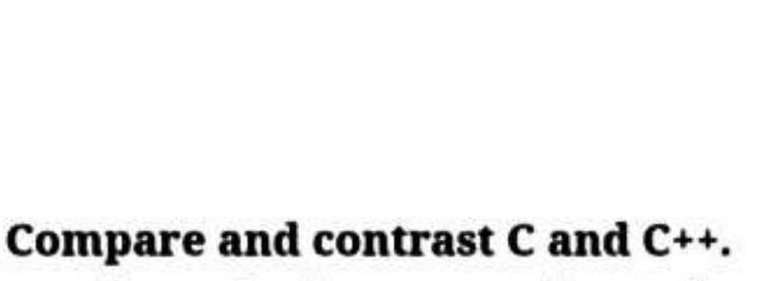 Compare and contrast C and C++.