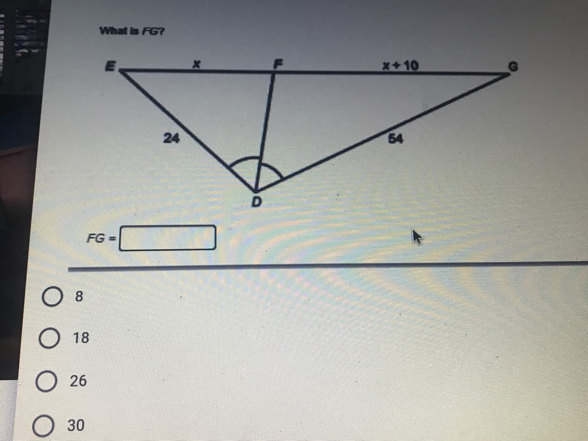 **Educational Content: Simplifying Triangles**

**Problem: Finding the Length of FG**

In the given problem, we need to find the length of the line segment FG. The diagram represents a triangle with the following details:

- \( \triangle ECG \) has a point D where the triangle is divided into two smaller triangles, \( \triangle EDF \) and \( \triangle DFG \).
- The lengths of the sides are marked as follows:
  - \( ED = 24 \)
  - \( DG = 54 \)
  - \( EF = x \)
  - \( FG = x+10 \)

**To Solve:**

1. **Identify Known Lengths:**
   - \( ED = 24 \)
   - \( DG = 54 \)

2. **Identify Variable Lengths:**
   - \( EF = x \)
   - \( FG = x + 10 \)

3. **Set up the Equation:**
   - Recognize that \( D \) divides \( FG \) such that \( FG = ED + DG \).

Therefore:

\[ FG = 24 + 54 \]
\[ FG = 78 \]

4. **Solve for \( x \) using \( x + 10 = 78\):**
   - Subtract 10 from both sides:
   
\[ x = 78 - 10 \]
\[ x = 68 \]

5. **Substitution:**
   - Substitute \( x \) into \( FG = x + 10 \):

\[ FG = 68 + 10 \]
\[ FG = 78 \]

**Verification with Options Provided:**
- The possible answers are:
  - 8
  - 18
  - 26
  - 30

Since none of these options matches our calculated length of 78, it appears there might be an error in our analysis and needs reevaluation.

Alternatively, adjusting the approach or re-evaluating the equation setup might correct mismatches:

**Multiple Choice Options Check:**

Rechecking we realize our hypotheses should be based on geometry principles, such as similar triangles or Pythagorean It's good to check your exact angles or proportionality as potentially its application as is applying solving errors.

**Final Check**:
Without direct angle specifications ensure alignment with correct trigonometry and parameters:

As always ensure steps reintegrate using checking basic principles and reintegration.

**Educational Tip:**
Triangle problems can be