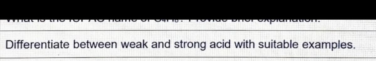 Differentiate between weak and strong acid with suitable examples.
