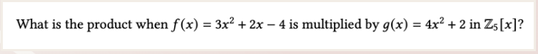 What is the product when f(x) = 3x² + 2x - 4 is multiplied by g(x) = 4x² + 2 in Z5 [x]?