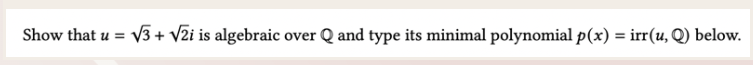 Show that u = √3+ √2i is algebraic over Q and type its minimal polynomial p(x) = irr(u, Q) below.