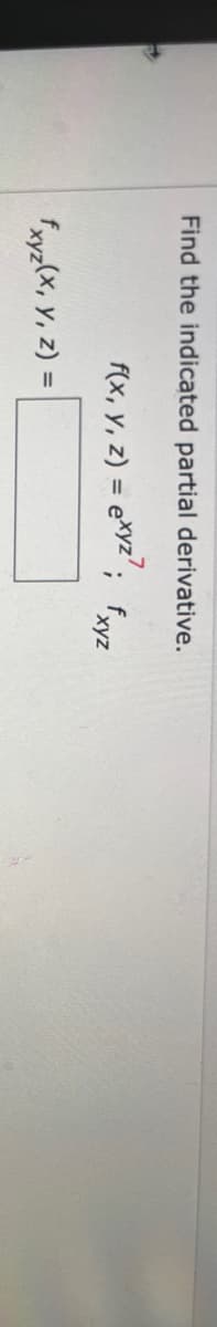 Find the indicated partial derivative.
f(x, y, z) = exyz7; fxyz
fxyz(x, y, z) =