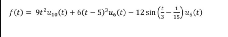 f(t) = 9t²u₁o(t) + 6(t−5)³u6(t) - 12 sin ()us(t)